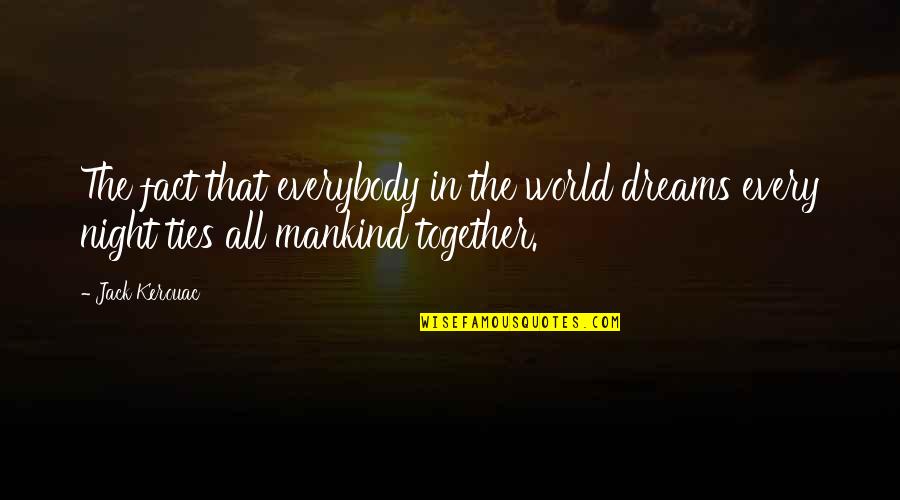 The Oa Quotes By Jack Kerouac: The fact that everybody in the world dreams