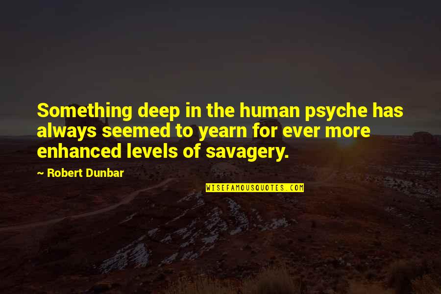 The Oakland Athletics Quotes By Robert Dunbar: Something deep in the human psyche has always