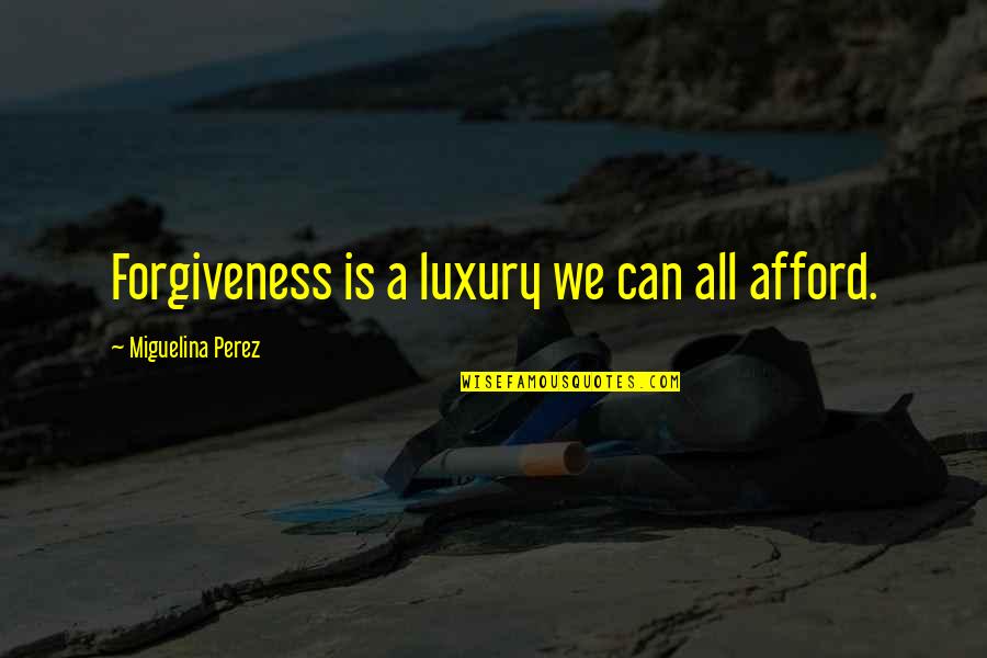 The Oath Frank Peretti Quotes By Miguelina Perez: Forgiveness is a luxury we can all afford.