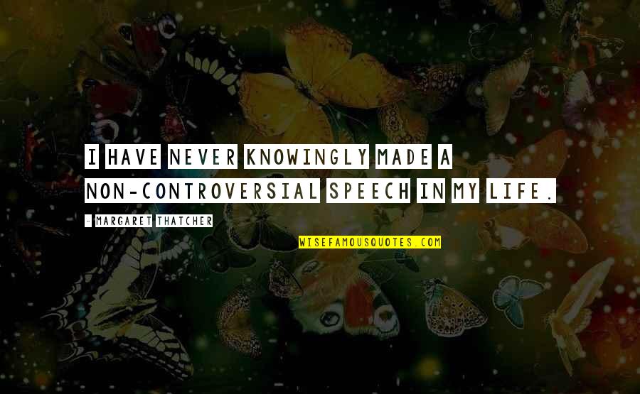 The Obsolete Man Quotes By Margaret Thatcher: I have never knowingly made a non-controversial speech The Obsolete Man Quotes By Margaret Thatcher: I have never knowingly made a non-controversial speech