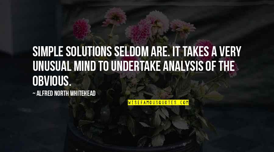 The Obvious Quotes By Alfred North Whitehead: Simple solutions seldom are. It takes a very