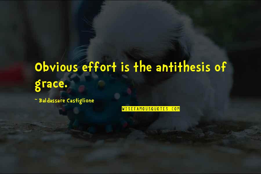 The Obvious Quotes By Baldassare Castiglione: Obvious effort is the antithesis of grace.