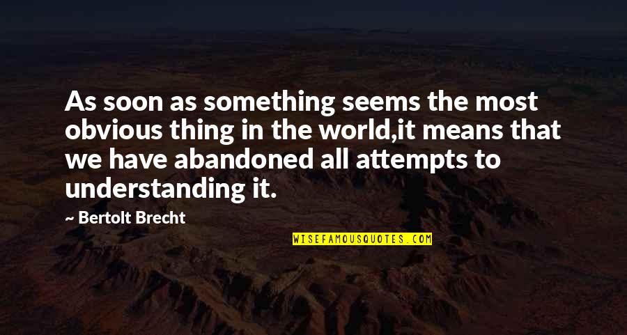 The Obvious Quotes By Bertolt Brecht: As soon as something seems the most obvious