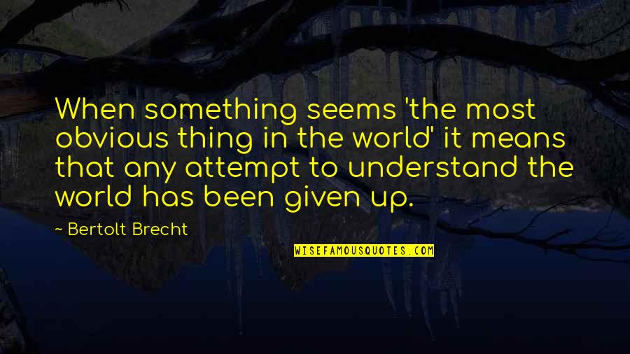 The Obvious Quotes By Bertolt Brecht: When something seems 'the most obvious thing in