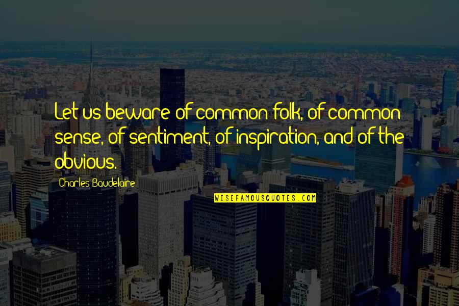 The Obvious Quotes By Charles Baudelaire: Let us beware of common folk, of common
