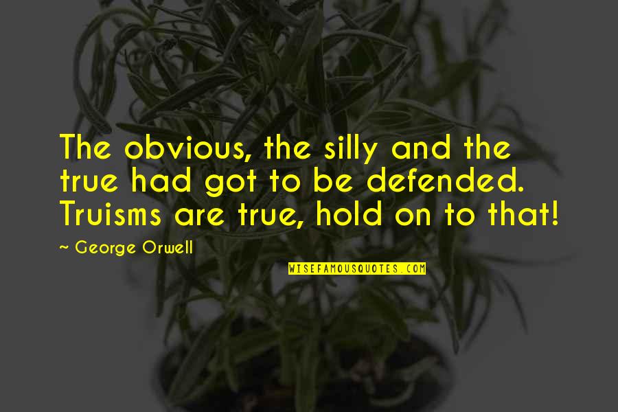 The Obvious Quotes By George Orwell: The obvious, the silly and the true had