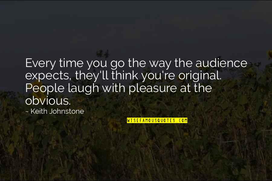 The Obvious Quotes By Keith Johnstone: Every time you go the way the audience