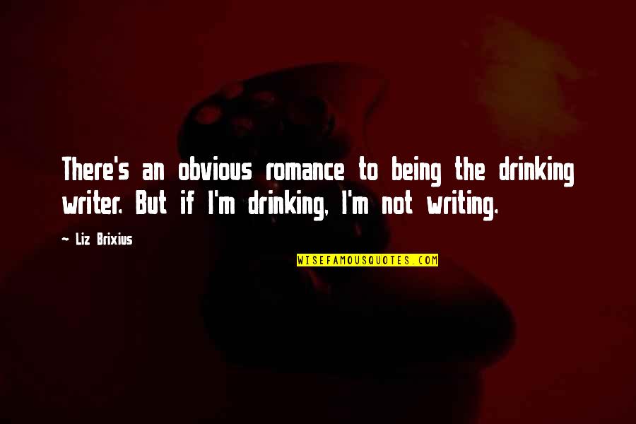 The Obvious Quotes By Liz Brixius: There's an obvious romance to being the drinking