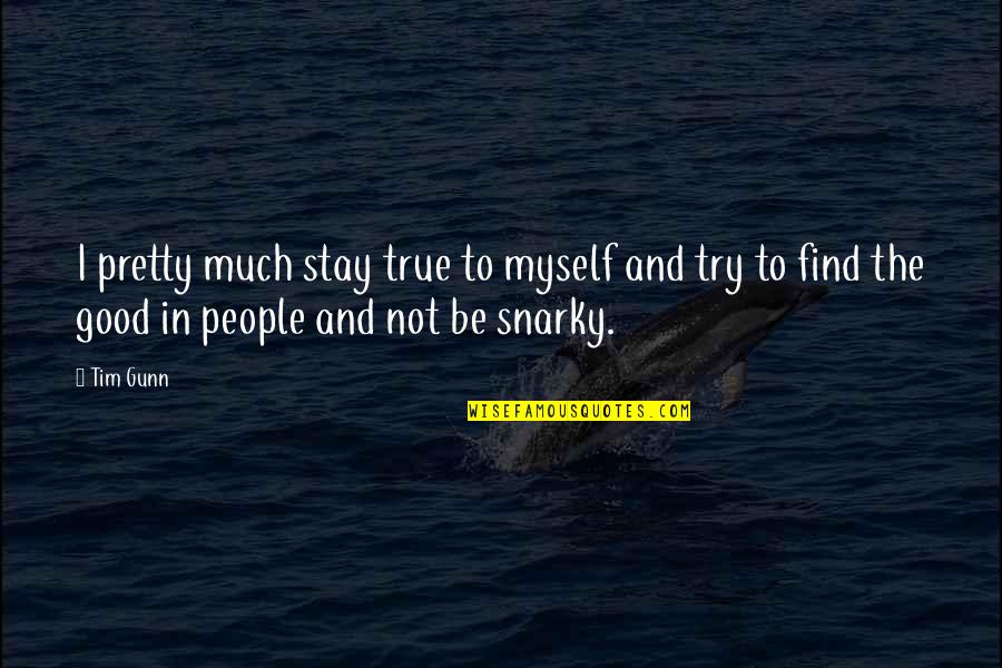 The Ocean And Death Quotes By Tim Gunn: I pretty much stay true to myself and