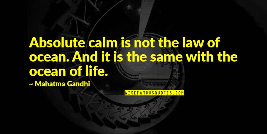 The Ocean And Life Quotes By Mahatma Gandhi: Absolute calm is not the law of ocean.