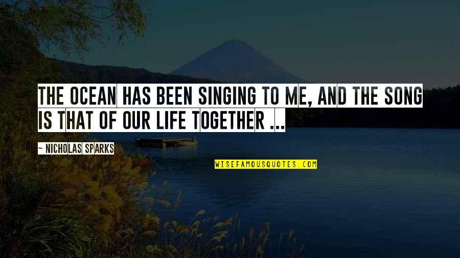 The Ocean And Life Quotes By Nicholas Sparks: The ocean has been singing to me, and