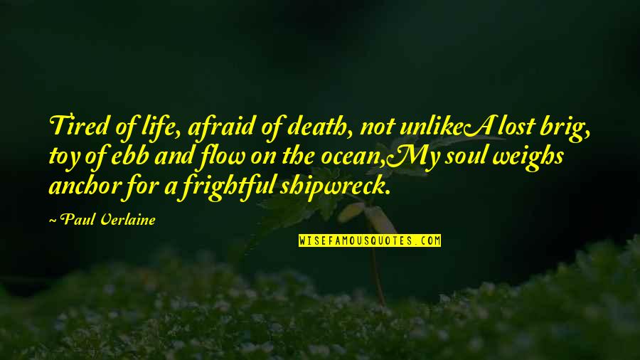 The Ocean And Life Quotes By Paul Verlaine: Tired of life, afraid of death, not unlikeA The Ocean And Life Quotes By Paul Verlaine: Tired of life, afraid of death, not unlikeA