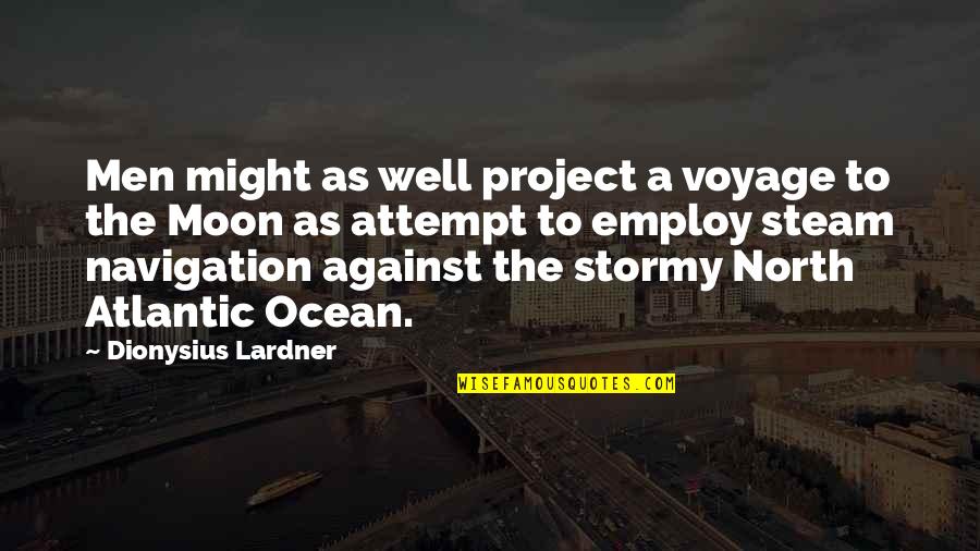 The Ocean And Moon Quotes By Dionysius Lardner: Men might as well project a voyage to