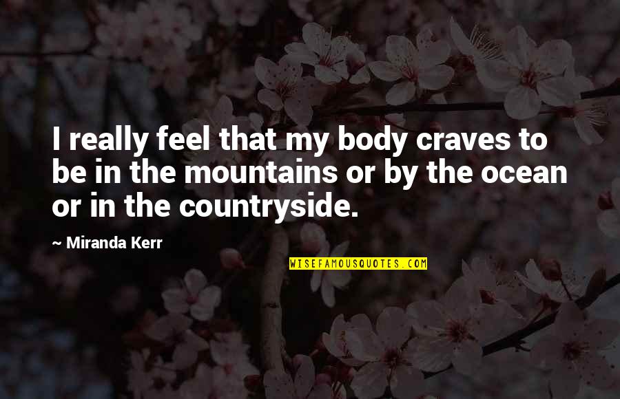 The Ocean And Mountains Quotes By Miranda Kerr: I really feel that my body craves to