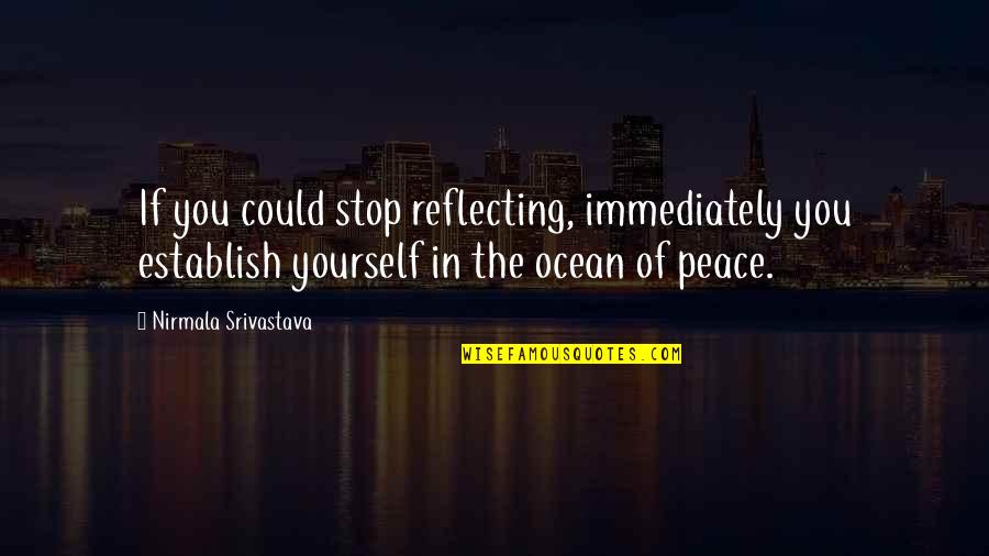 The Ocean And Peace Quotes By Nirmala Srivastava: If you could stop reflecting, immediately you establish