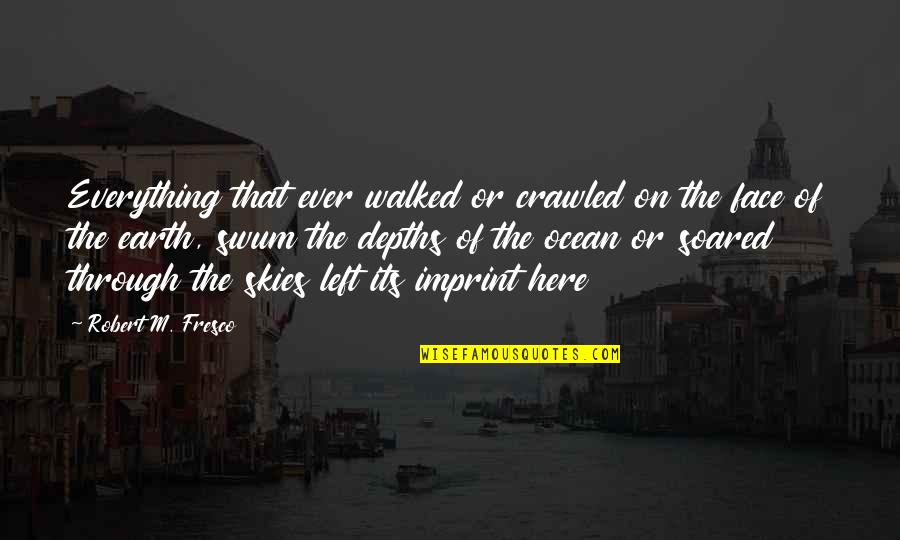 The Ocean And Sky Quotes By Robert M. Fresco: Everything that ever walked or crawled on the
