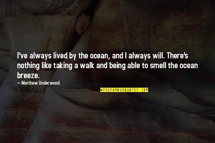 The Ocean Breeze Quotes By Matthew Underwood: I've always lived by the ocean, and I The Ocean Breeze Quotes By Matthew Underwood: I've always lived by the ocean, and I