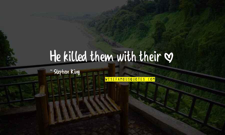 The Ocean Floor Quotes By Stephen King: He killed them with their love The Ocean Floor Quotes By Stephen King: He killed them with their love