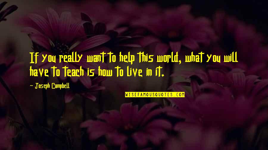 The Ocean From Literature Quotes By Joseph Campbell: If you really want to help this world, The Ocean From Literature Quotes By Joseph Campbell: If you really want to help this world,