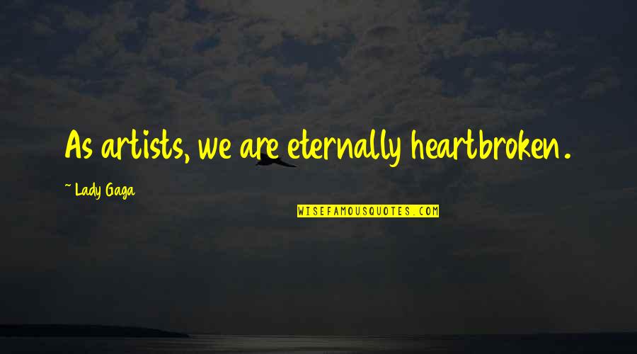 The Ocean From Literature Quotes By Lady Gaga: As artists, we are eternally heartbroken. The Ocean From Literature Quotes By Lady Gaga: As artists, we are eternally heartbroken.