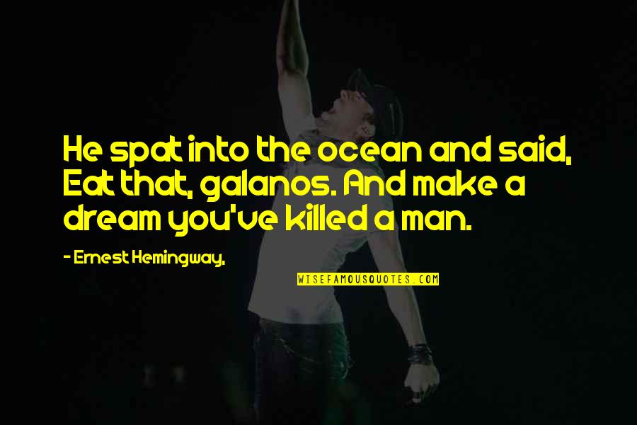 The Ocean Hemingway Quotes By Ernest Hemingway,: He spat into the ocean and said, Eat