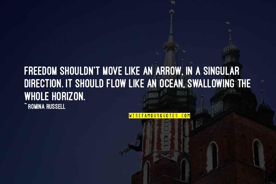 The Ocean Horizon Quotes By Romina Russell: Freedom shouldn't move like an arrow, in a