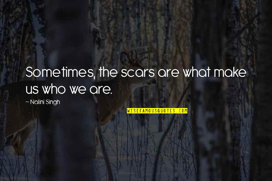 The Ocean Is Calling Quotes By Nalini Singh: Sometimes, the scars are what make us who The Ocean Is Calling Quotes By Nalini Singh: Sometimes, the scars are what make us who