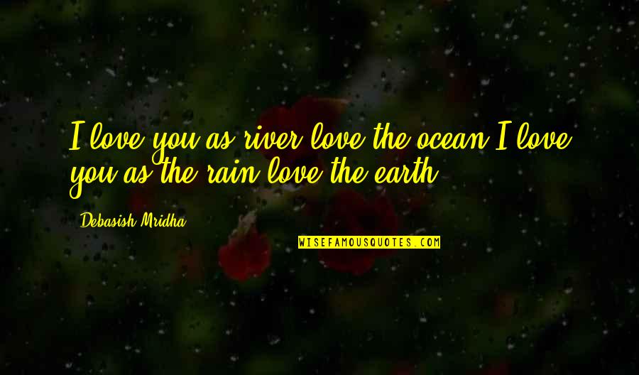 The Ocean Life Quotes By Debasish Mridha: I love you as river love the ocean.I