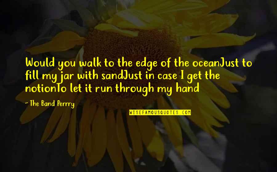 The Ocean Life Quotes By The Band Perrry: Would you walk to the edge of the