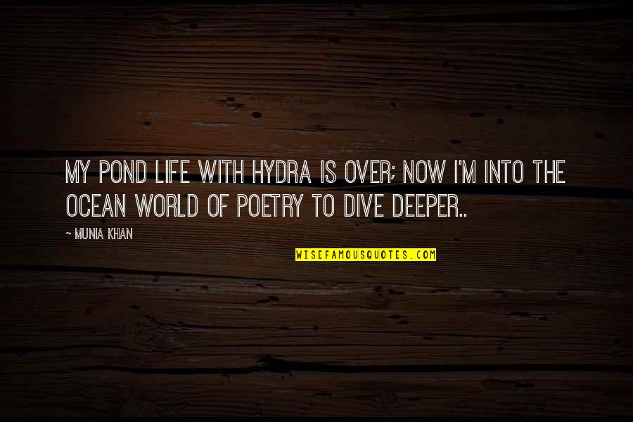 The Ocean Sea Life Quotes By Munia Khan: My pond life with hydra is over; now