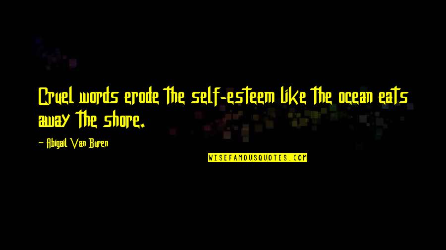 The Ocean Shore Quotes By Abigail Van Buren: Cruel words erode the self-esteem like the ocean The Ocean Shore Quotes By Abigail Van Buren: Cruel words erode the self-esteem like the ocean