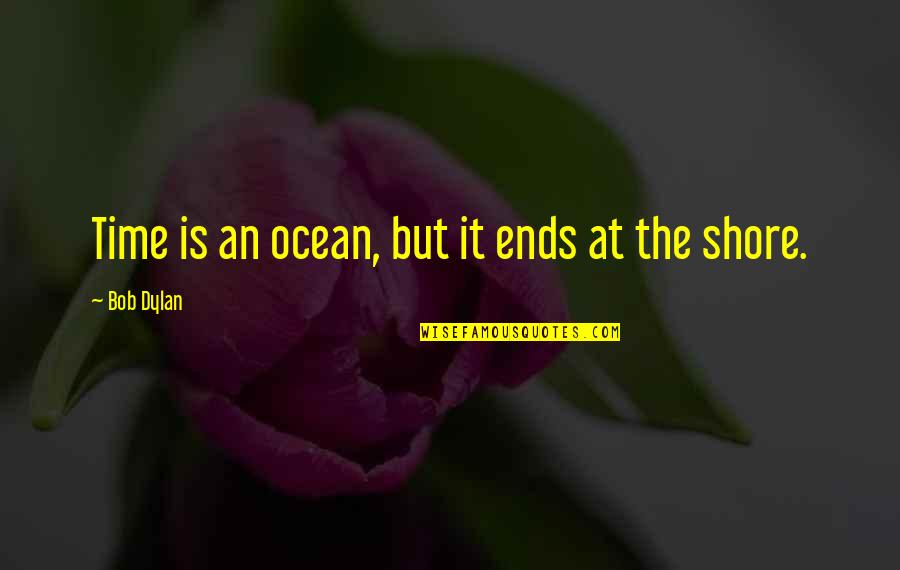 The Ocean Shore Quotes By Bob Dylan: Time is an ocean, but it ends at The Ocean Shore Quotes By Bob Dylan: Time is an ocean, but it ends at