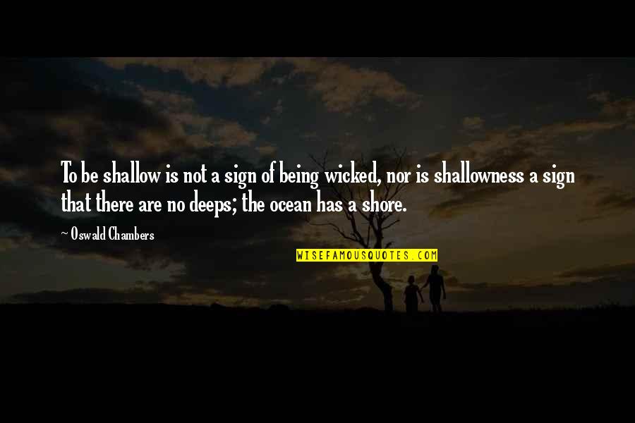 The Ocean Shore Quotes By Oswald Chambers: To be shallow is not a sign of The Ocean Shore Quotes By Oswald Chambers: To be shallow is not a sign of