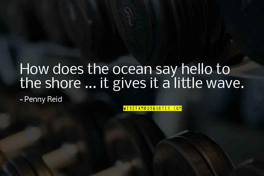 The Ocean Shore Quotes By Penny Reid: How does the ocean say hello to the