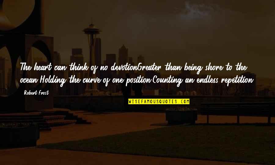 The Ocean Shore Quotes By Robert Frost: The heart can think of no devotionGreater than The Ocean Shore Quotes By Robert Frost: The heart can think of no devotionGreater than