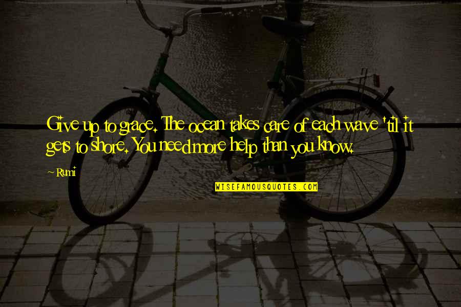 The Ocean Shore Quotes By Rumi: Give up to grace. The ocean takes care The Ocean Shore Quotes By Rumi: Give up to grace. The ocean takes care