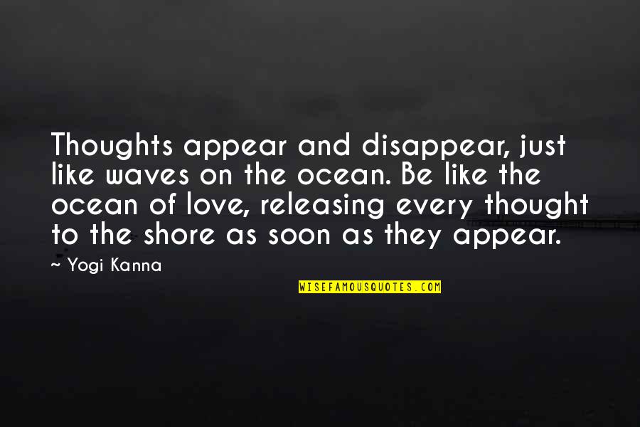 The Ocean Shore Quotes By Yogi Kanna: Thoughts appear and disappear, just like waves on The Ocean Shore Quotes By Yogi Kanna: Thoughts appear and disappear, just like waves on