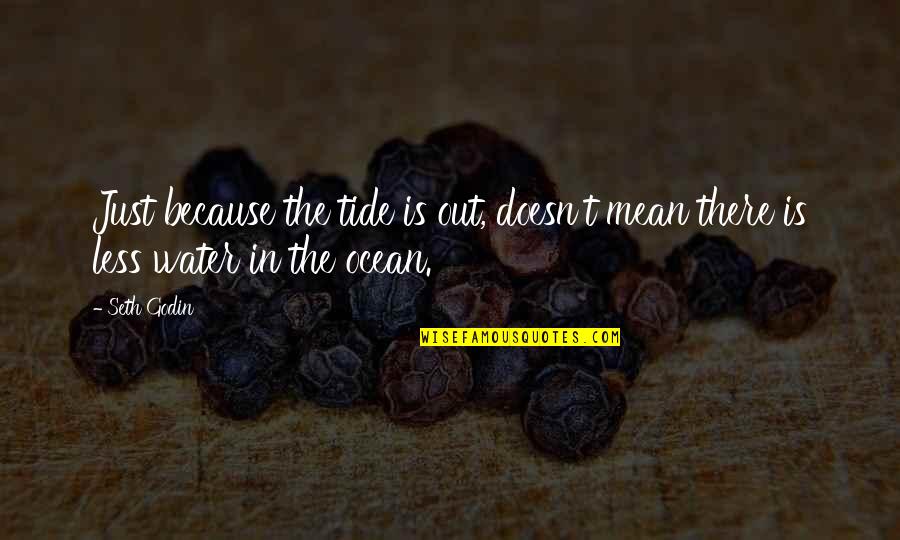 The Ocean Tide Quotes By Seth Godin: Just because the tide is out, doesn't mean