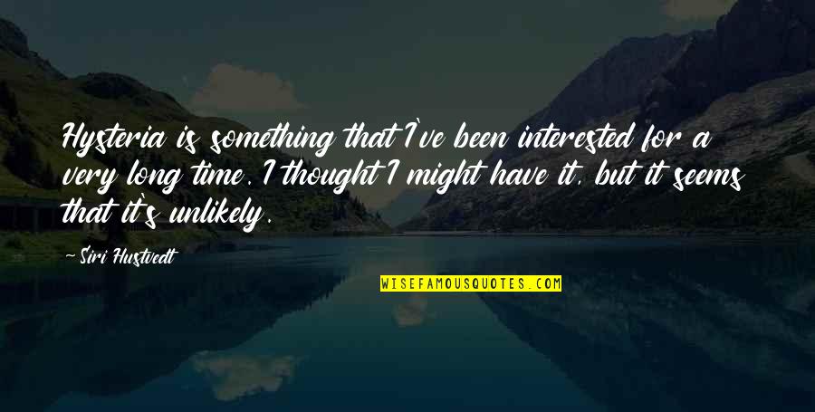 The Ocean Tides Quotes By Siri Hustvedt: Hysteria is something that I've been interested for