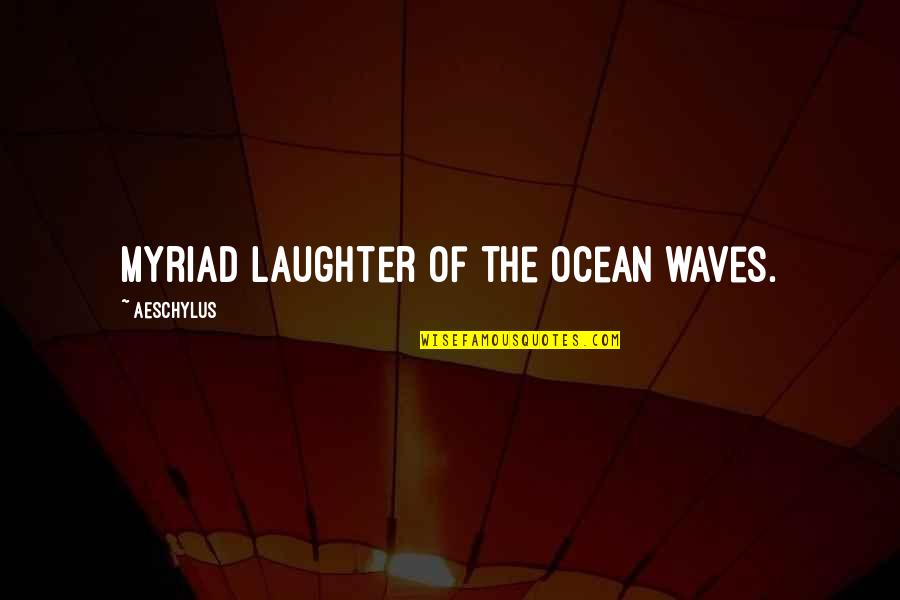 The Ocean Waves Quotes By Aeschylus: Myriad laughter of the ocean waves.