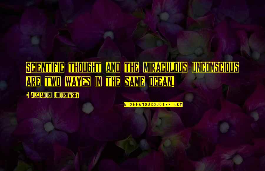 The Ocean Waves Quotes By Alejandro Jodorowsky: Scientific thought and the miraculous unconscious are two
