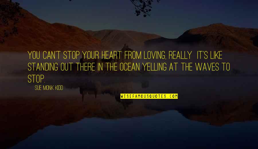 The Ocean Waves Quotes By Sue Monk Kidd: You can't stop your heart from loving, really