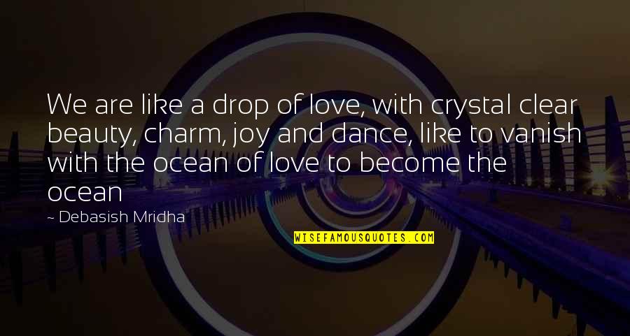 The Ocean's Beauty Quotes By Debasish Mridha: We are like a drop of love, with