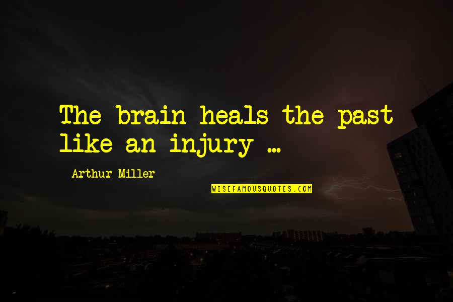 The Odd Couple Play Quotes By Arthur Miller: The brain heals the past like an injury The Odd Couple Play Quotes By Arthur Miller: The brain heals the past like an injury
