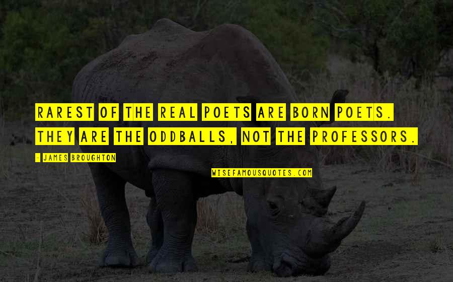 The Oddballs Quotes By James Broughton: Rarest of the real poets are born poets.