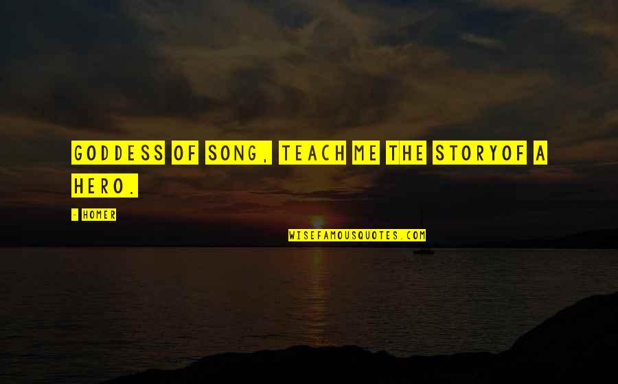 The Odyssey Hero Quotes By Homer: Goddess of song, teach me the storyof a