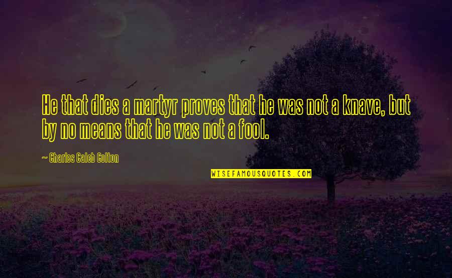 The Odyssey Nobody Quote Quotes By Charles Caleb Colton: He that dies a martyr proves that he