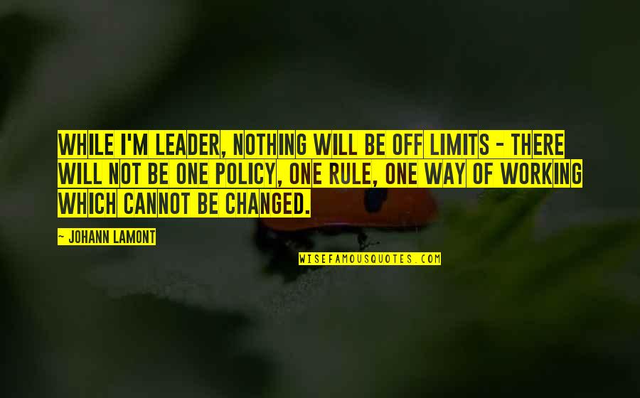 The Off Limits Rule Quotes By Johann Lamont: While I'm leader, nothing will be off limits