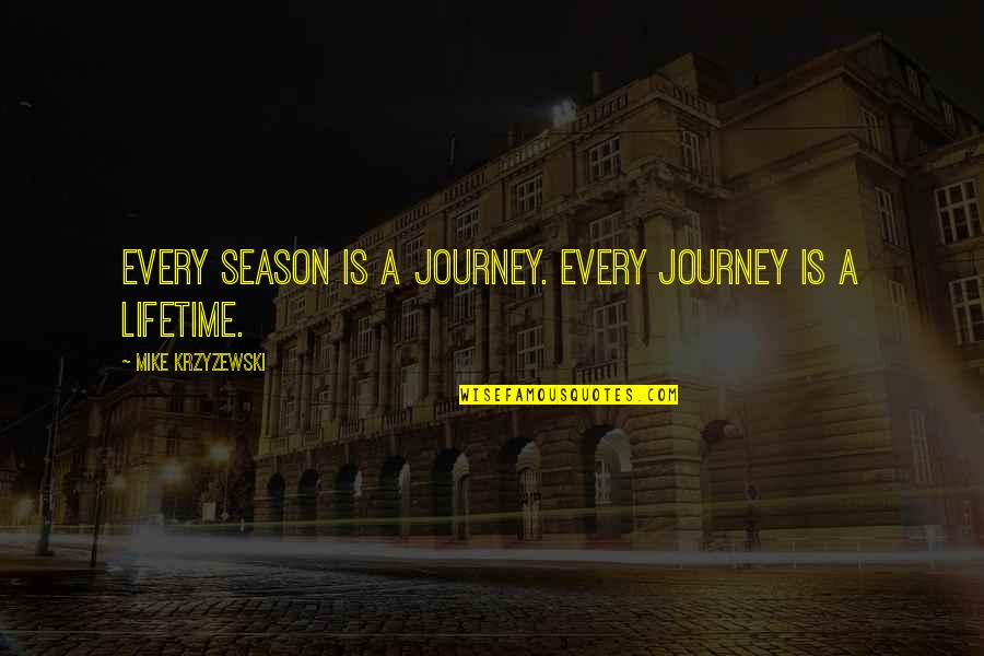 The Off Season Of Sports Quotes By Mike Krzyzewski: Every season is a journey. Every journey is