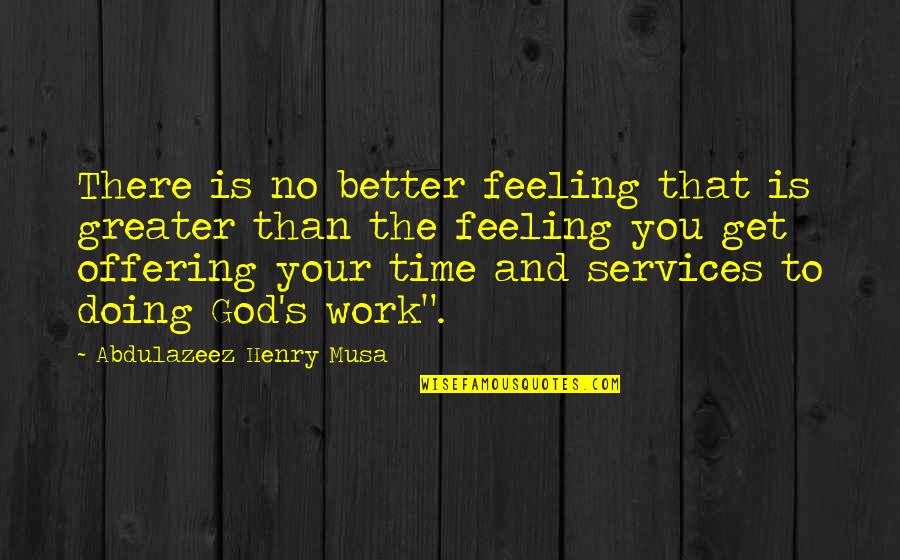 The Offering Quotes By Abdulazeez Henry Musa: There is no better feeling that is greater The Offering Quotes By Abdulazeez Henry Musa: There is no better feeling that is greater